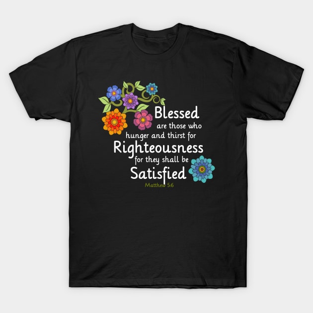 Blessed are those that thirst for Righteousness T-Shirt by AlondraHanley